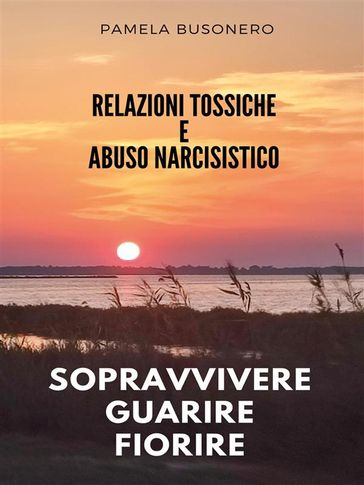 Relazioni tossiche e abuso narcisistico. Sopravvivere, guarire, fiorire.
