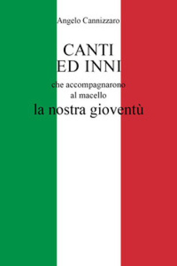 Canti ed inni che accompagnarono al macello la nostra gioventù