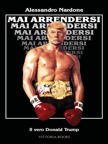 Mai arrendersi - Il vero Donald Trump