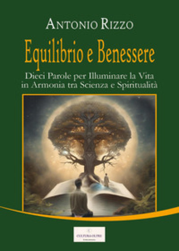 Equilibrio e benessere. Dieci parole per illuminare la vita in armonia tra scienza e spiritualità