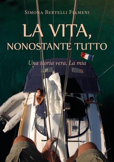 LA VITA, NONOSTANTE TUTTO (Una storia vera. La mia)