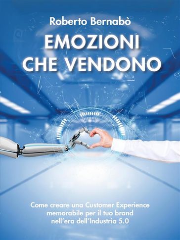 Emozioni che vendono - Come creare una Customer Experience memorabile per il tuo brand nell'era dell'Industria 5.0
