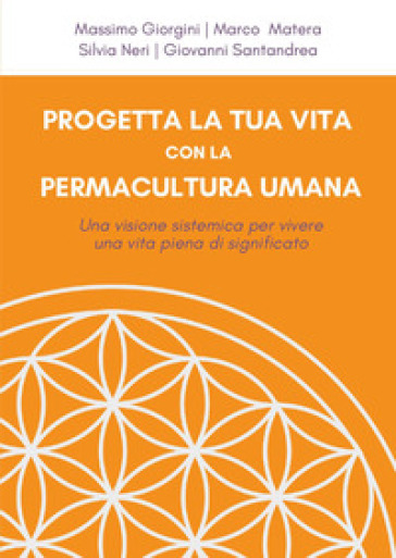 Progetta la tua vita con la permacultura umana. Una visione sistemica per vivere una vita piena di significato