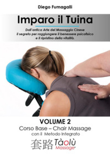 Imparo il Tuina. Vol. 2: Corso base. Chair massage con il metodo integrato