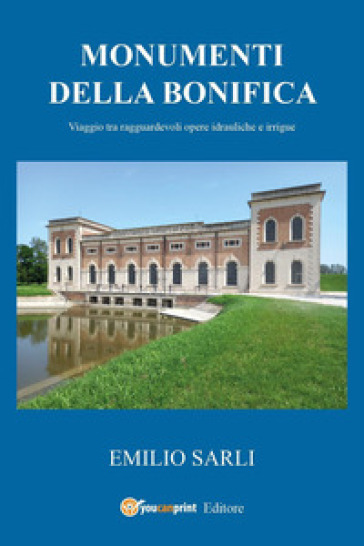 Monumenti della bonifica. Viaggio tra ragguardevoli opere idrauliche e irrigue