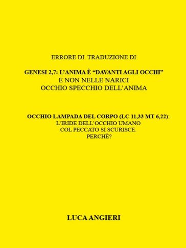 Errore di traduzione in italiano di Genesi 2,7: l'anima è "davanti agli occhi" e non nelle narici. Occhio specchio dell'anima.Occhio lampada del corpo (Lc11,33 Mt 6,22): l'iride dell'occhio umano col peccato si scurisce. Perche'?