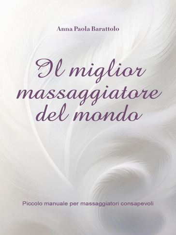 Il miglior massaggiatore del mondo- piccolo manuale per massaggiatori consapevoli