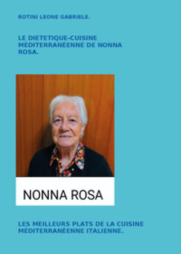Le diététique cuisine méditerranéenne de nonna Rosa. Les meilleurs plats de la cuisine méditerranéenne italienne