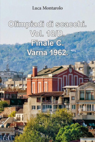 Olimpiadi di scacchi. Vol. 18/D: Finale C. Varna 1962