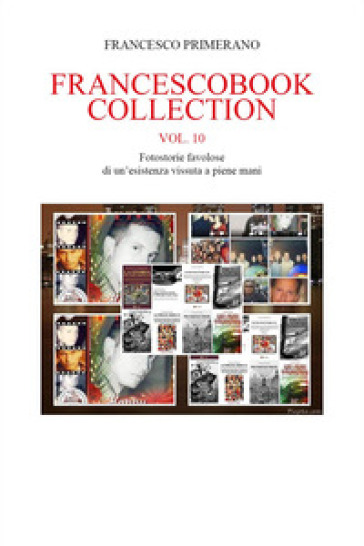 Francescobook collection. Vol. 10: Fotostorie favolose di un'esistenza vissuta a piene mani