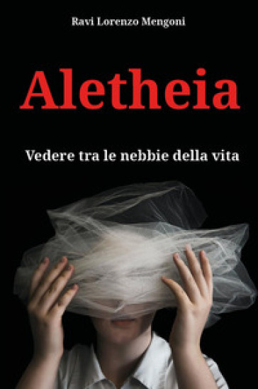 Aletheia. Vedere tra le nebbie della vita