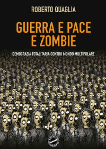 Guerra e pace e zombi. Democrazia totalitaria contro mondo multipolare
