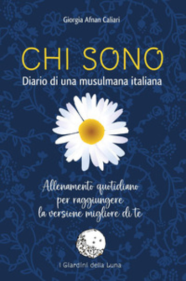 Chi sono. Diario di una musulmana italiana. Allenamento quotidiano per raggiungere la versione migliore di te