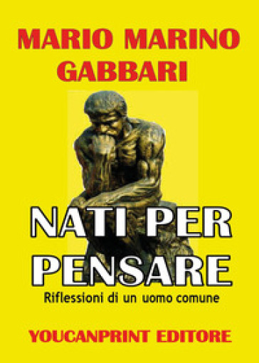Nati per pensare. Riflessioni di un uomo comune