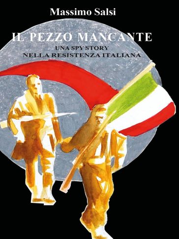 Il pezzo mancante. Una spy story nella Resistenza italiana
