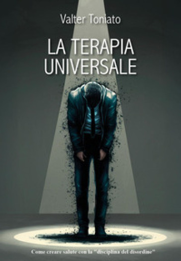 La terapia universale. Una nuova via per la salute con la «disciplina del disordine»