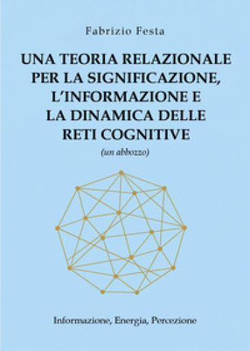 Una teoria relazionale per la significazione, l'informazione e la dinamica delle reti cognitive (un abbozzo). Informazione, energia, percezione