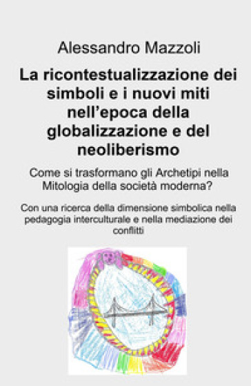 La ricontestualizzazione dei simboli e i nuovi miti nell'epoca della globalizzazione e del neoliberismo. Come si trasformano gli archetipi nella mitologia della societa moderna?