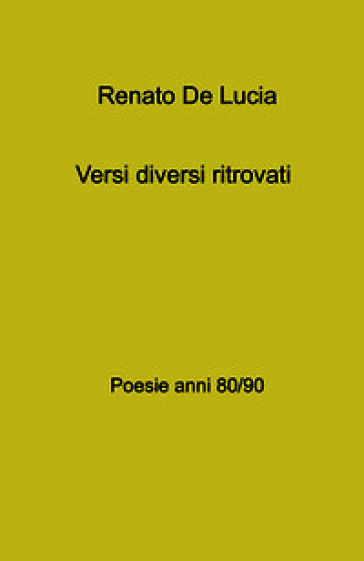 Versi diversi ritrovati. Poesie anni 80 - 90