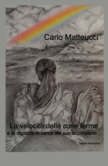 La velocita delle cose ferme e la ragazza in cerca del suo arcobaleno