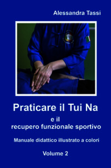 Praticare il Tui Na e il recupero funzionale sportivo. Vol. 2