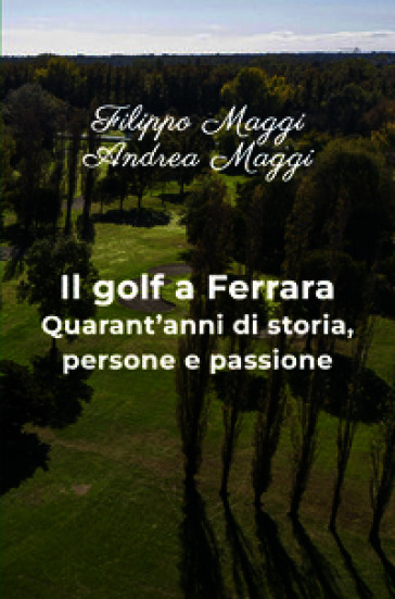 Il golf a Ferrara. Quarant'anni di storia, persone e passione