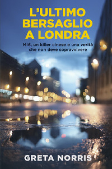 L'ultimo bersaglio a Londra. MI6, un killer cinese e una verità che non deve sopravvivere
