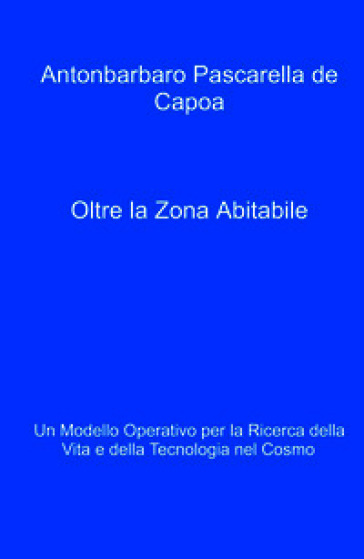 Oltre la zona abitabile. Un modello operativo per la ricerca della vita e della tecnologia nel cosmo