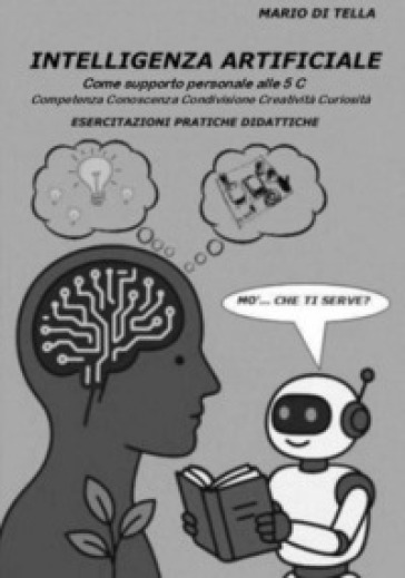 Intelligenza artificiale. Come supporto personale alle 5C. Competenza, conoscenza, condivisione, creatività, curiosità. Esercitazioni pratiche didattiche