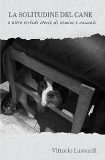 La solitudine del cane e altre torbide storie di uomini e animali