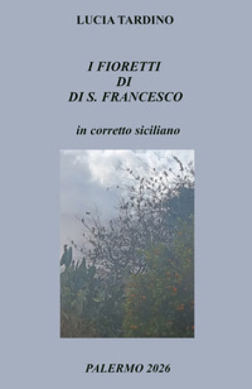 I fioretti di S. Francesco in corretto siciliano. Ediz. bilingue