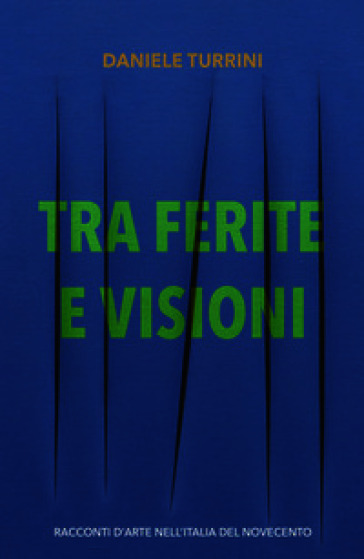 Tra ferite e visioni. Racconti d'arte nell'Italia del novecento
