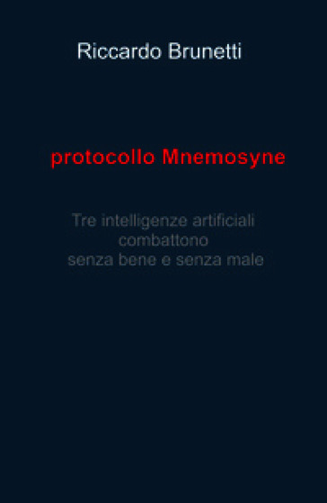 Protocollo Mnemosyne. Tre intelligenze artificiali, combattono senza bene e senza male
