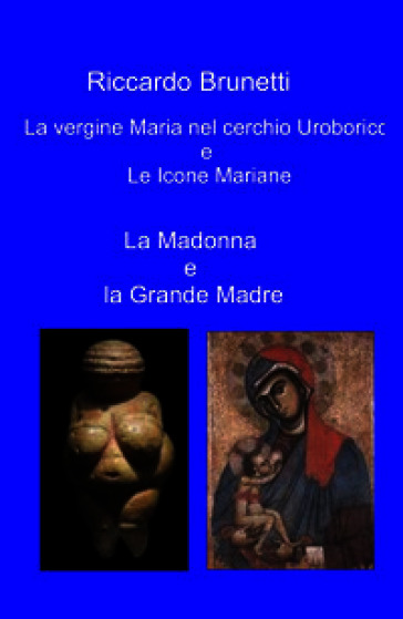 La Madonna e la Grande Madre. La vergine Maria nel cerchio Uroborico e le icone Mariane