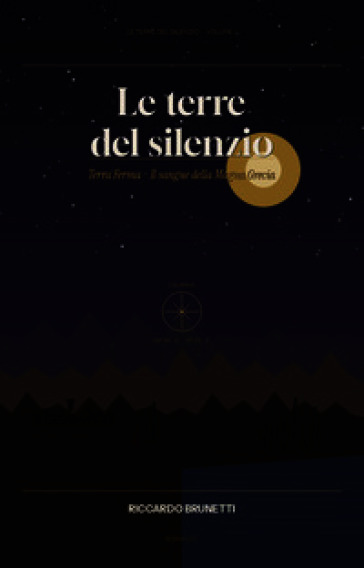 Terra ferma e il sangue della Magna Grecia. Le terre del silenzio.. Vol. 1