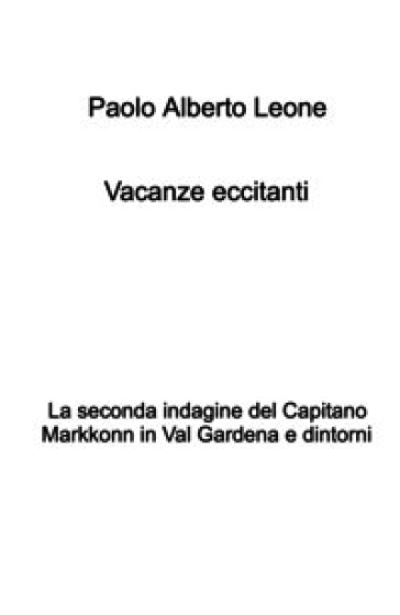 Vacanze eccitanti. La seconda indagine del Capitano Markkonn in Val Gardena e dintorni