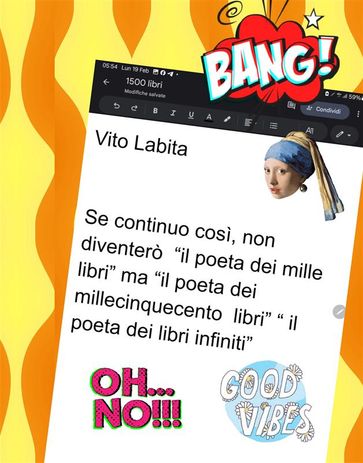 Se continuo così, non diventerò "il poeta dei mille libri ", ma "il poeta dei millecinquecento libri " " il poeta dei libri infiniti",