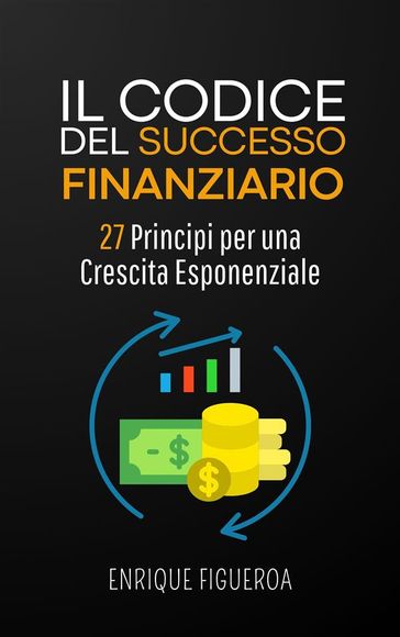 Il Codice del Successo Finanziario: 27 Principi per una Crescita Esponenziale