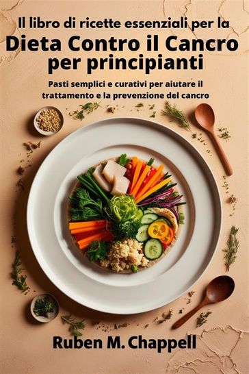 Il libro di ricette essenziali per la dieta contro il cancro per principianti