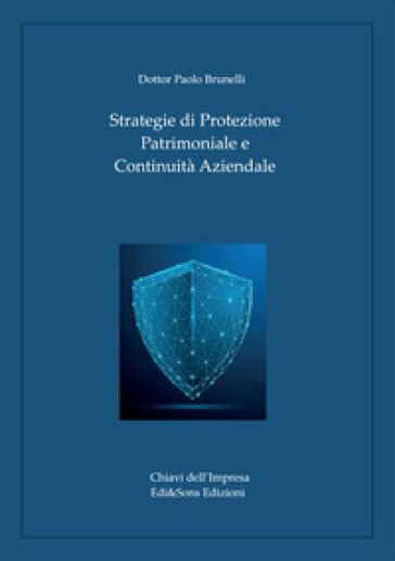 Strategie di protezione patrimoniale e continuità aziendale. Guida alla sicurezza e alla governance per imprese e famiglie. Ediz. a caratteri grandi