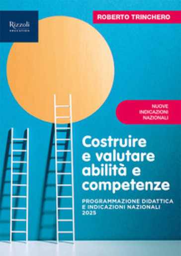 Costruire e valutare abilità e competenze. Programmazione didattica e Indicazioni Nazionali 2025