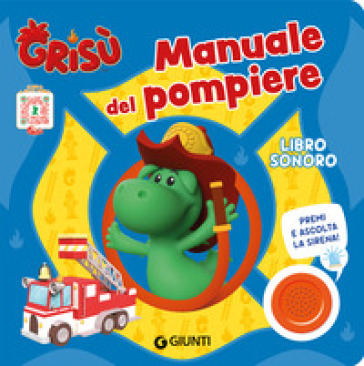 Manuale del pompiere. Grisù. Libro sonoro. Ediz. a colori