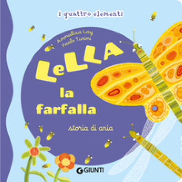 Lella la farfalla. Storia di aria. I quattro elementi. Ediz. illustrata