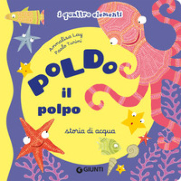 Poldo il polpo. Storia di acqua. I quattro elementi. Ediz. illustrata
