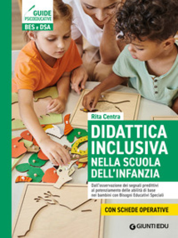 Didattica inclusiva nella scuola dell'infanzia. Dall'osservazione dei segnali predittivi al potenziamento delle abilità di base nei bambini con Bisogni Educativi Speciali. Ediz. a spirale