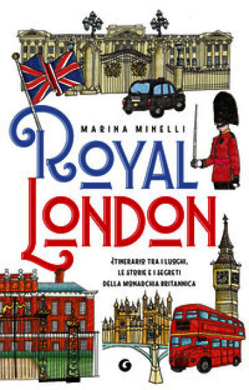 Royal London. Itinerario tra i luoghi, le storie e i segreti della monarchia britannica