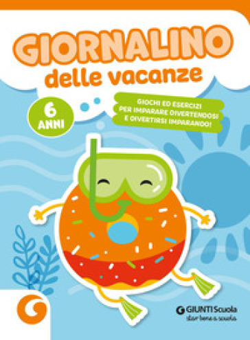 Giornalino delle vacanze. 6 anni. Giochi ed esercizi per imparare divertendosi e divertirsi imparando