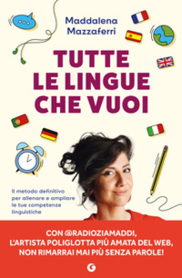 Tutte le lingue che vuoi. Il metodo definitivo per allenare e ampliare le tue competenze linguistiche