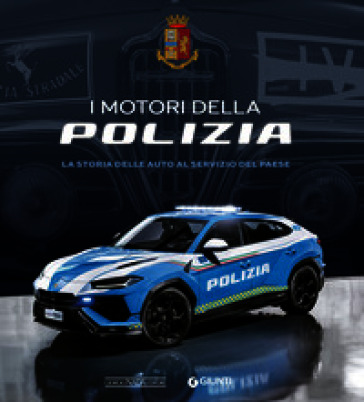 I motori della Polizia. La storia delle auto al servizio del Paese. Ediz. a colori