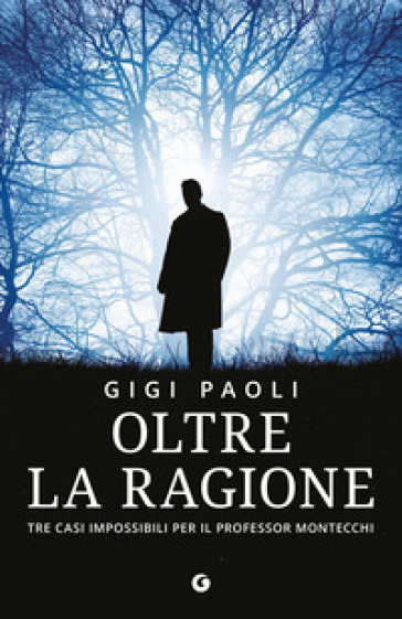 Oltre la ragione. Tre casi impossibili per il professor Montecchi